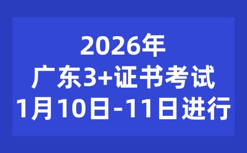 2026年广东3+证书考试1月10日至11日进行