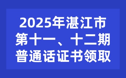 25年湛江第十一、十二期普通话证书可领取了!