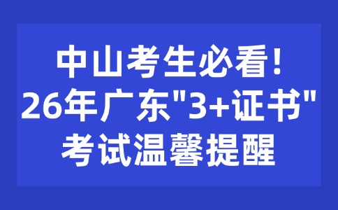 中山考生必看!26年广东"3+证书"文化课考试温馨提醒