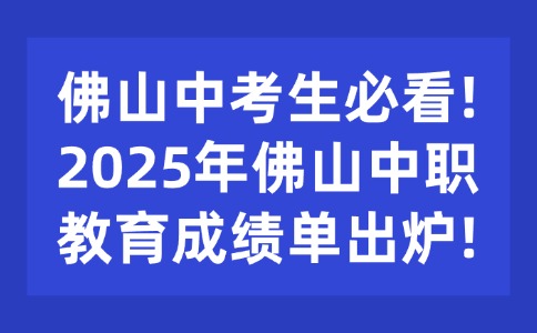 佛山中考生必看!2025年佛山中职教育成绩单出炉!