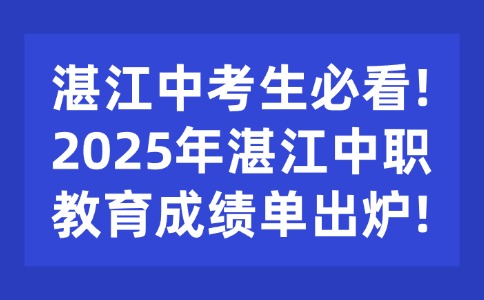 湛江中考生必看!2025年湛江中职教育成绩单出炉!