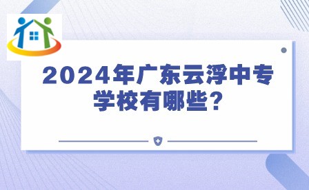 2024年广东云浮中专学校有哪些?