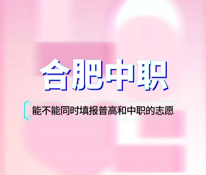 合肥考生能不能同时填报普高和中职的志愿？