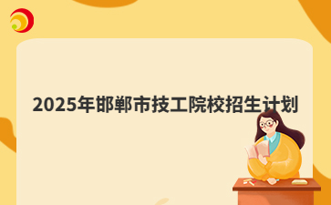 19(4) (2).jpg2025年邯郸市技工院校招生计划（共18所学校，计划10736人）