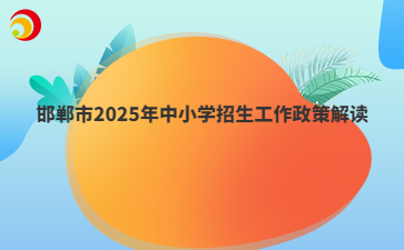 邯郸市2025年中小学招生工作政策解读