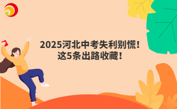 2025河北中考失利别慌！这5条出路收藏！
