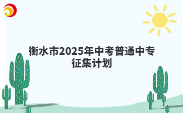 衡水市2025年中考普通中专征集计划