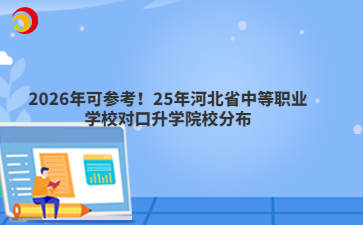 2026年可参考！25年河北省中等职业学校对口升学院校分布