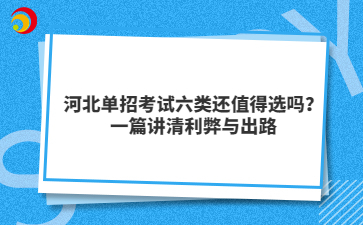 河北单招考试六类还值得选吗？一篇讲清利弊与出路