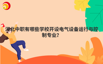 河北中职有哪些学校开设电气设备运行与控制专业？