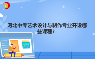 河北中专艺术设计与制作专业开设哪些课程？