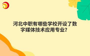 河北中职有哪些学校开设了数字媒体技术应用专业？