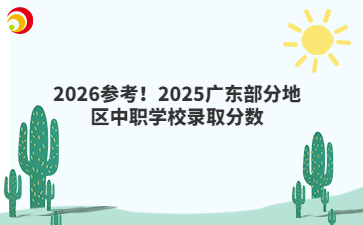 2026参考！2025广东部分地区中职学校录取分数