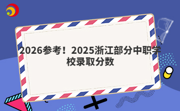 2026参考！2025浙江部分中职学校录取分数